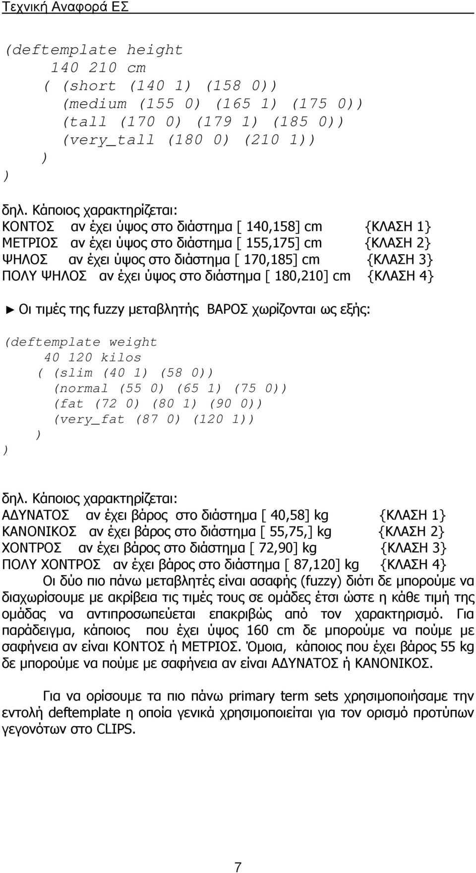 ΨΗΛΟΣ αν έχει ύψος στο διάστηµα [ 180,210] cm {ΚΛΑΣΗ 4} Οι τιµές της fuzzy µεταβλητής ΒΑΡΟΣ χωρίζονται ως εξής: (deftemplate weight 40 120 kilos ( (slim (40 1) (58 0)) (normal (55 0) (65 1) (75 0))