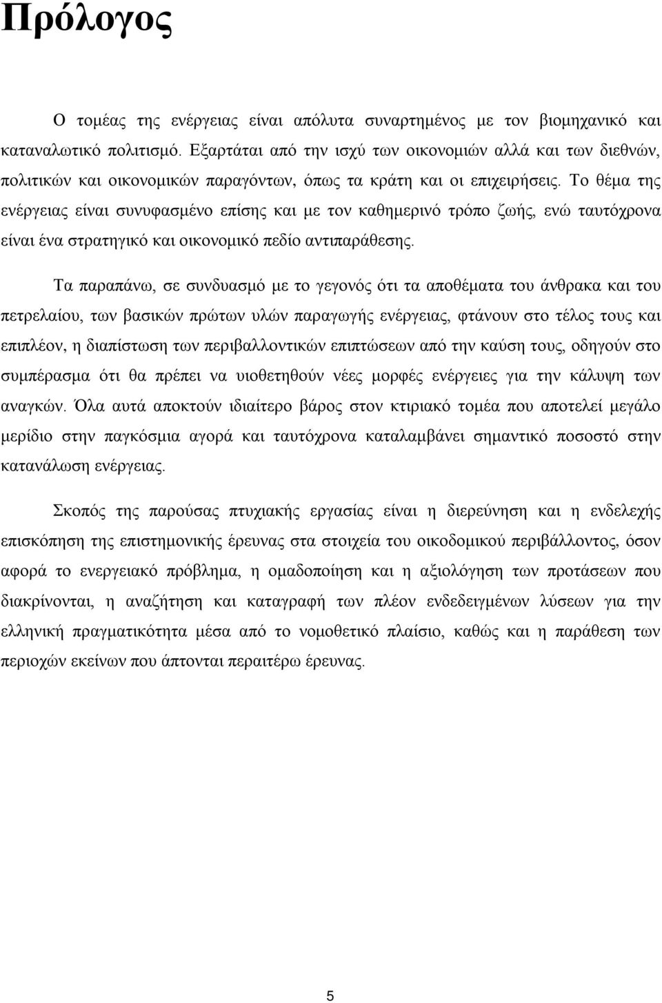 Το θέμα της ενέργειας είναι συνυφασμένο επίσης και με τον καθημερινό τρόπο ζωής, ενώ ταυτόχρονα είναι ένα στρατηγικό και οικονομικό πεδίο αντιπαράθεσης.