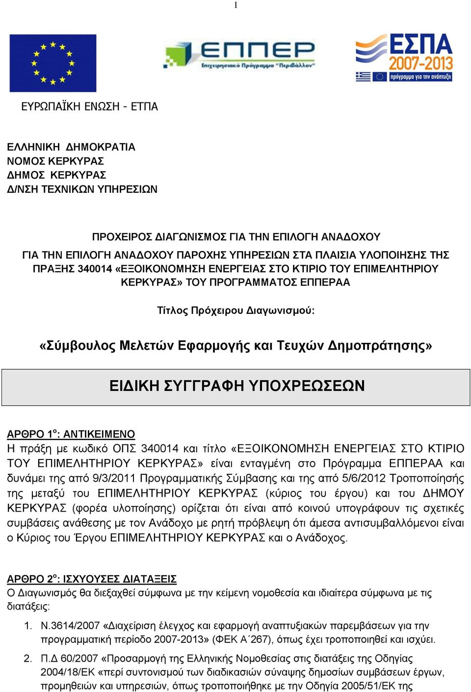 Δημοπράτησης» ΕΙΔΙΚΗ ΣΥΓΓΡΑΦΗ ΥΠΟΧΡΕΩΣΕΩΝ ΑΡΘΡΟ 1 ο : ΑΝΤΙΚΕΙΜΕΝΟ Η πράξη με κωδικό ΟΠΣ 340014 και τίτλο «ΕΞΟΙΚΟΝΟΜΗΣΗ ΕΝΕΡΓΕΙΑΣ ΣΤΟ ΚΤΙΡΙΟ ΤΟΥ ΕΠΙΜΕΛΗΤΗΡΙΟΥ ΚΕΡΚΥΡΑΣ» είναι ενταγμένη στο Πρόγραμμα