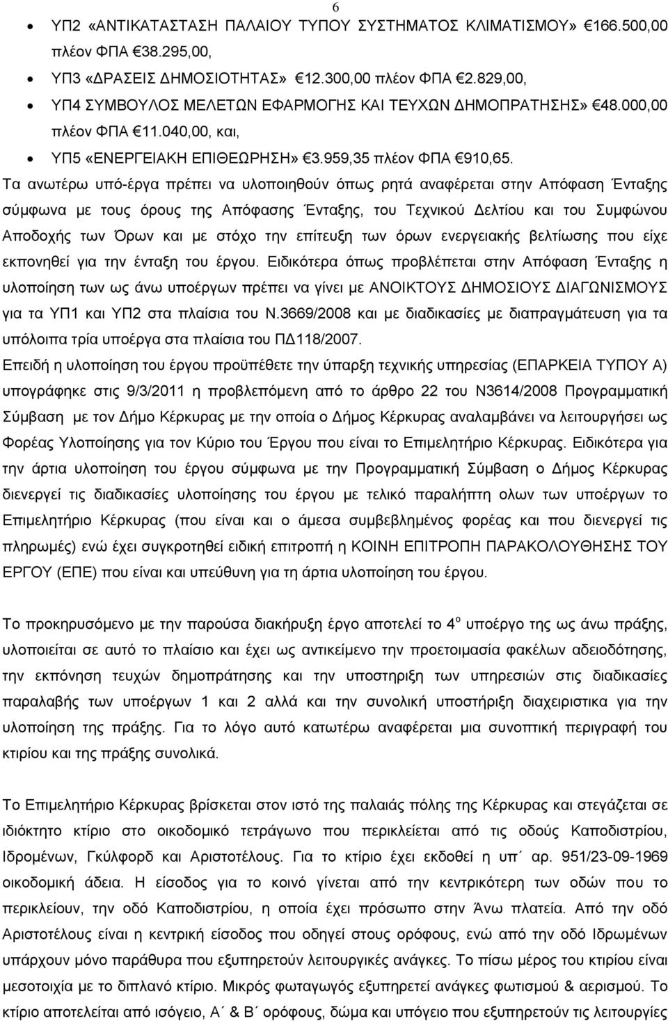 Τα ανωτέρω υπό-έργα πρέπει να υλοποιηθούν όπως ρητά αναφέρεται στην Απόφαση Ένταξης σύμφωνα με τους όρους της Απόφασης Ένταξης, του Τεχνικού Δελτίου και του Συμφώνου Αποδοχής των Όρων και με στόχο