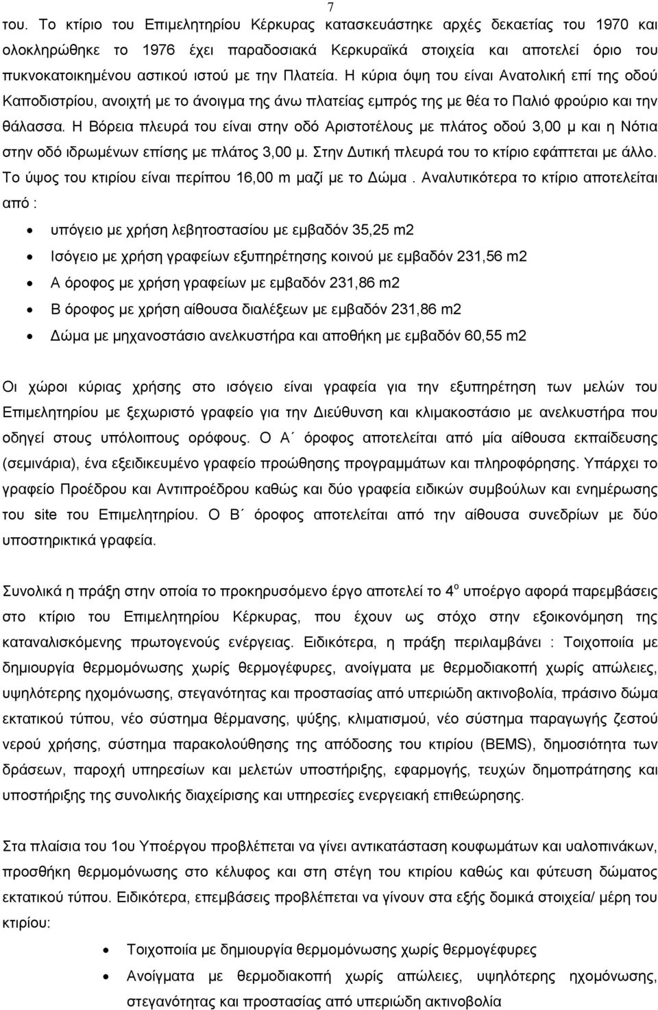 Πλατεία. Η κύρια όψη του είναι Ανατολική επί της οδού Καποδιστρίου, ανοιχτή με το άνοιγμα της άνω πλατείας εμπρός της με θέα το Παλιό φρούριο και την θάλασσα.