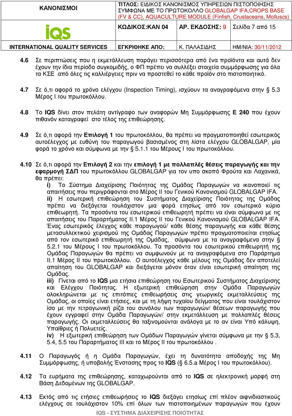 καλλιέργειες πριν να προστεθεί το κάθε προϊόν στο πιστοποιητικό. 4.7 Σε ό,τι αφορά το χρόνο ελέγχου (Inspection Timing), ισχύουν τα αναγραφόµενα στην 5.3 Μέρος Ι του πρωτοκόλλου. 4.8 Το IQS δίνει στον πελάτη αντίγραφο των αναφορών Μη Συµµόρφωσης Ε 240 που έχουν πιθανόν καταγραφεί στο τέλος της επιθεώρησης.