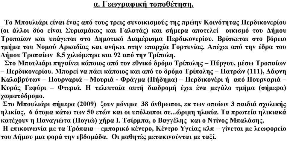 Δημοτικό Διαμέρισμα Περδικονερίου. Βρίσκεται στο βόρειο τμήμα του Νομού Αρκαδίας και ανήκει στην επαρχία Γορτυνίας. Απέχει από την έδρα του Δήμου Τροπαίων 8,5 χιλιόμετρα και 92 από την Τρίπολη.