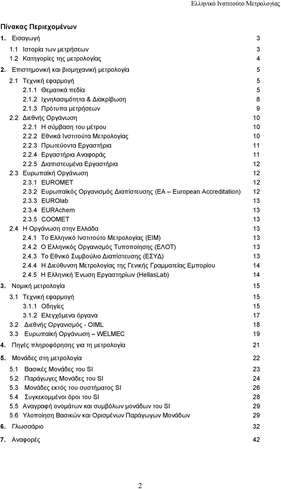 3 Ευρωπαϊκή Οργάνωση 12 2.3.1 EUROMET 12 2.3.2 Ευρωπαϊκός Οργανισμός Διαπίστευσης (ΕΑ European Accreditation) 12 2.3.3 EUROlab 13 2.3.4 EURAchem 13 2.3.5 COOMET 13 2.4 Η Οργάνωση στην Ελλάδα 13 2.4.1 Το Ελληνικό Ινστιτούτο Μετρολογίας (ΕΙΜ) 13 2.