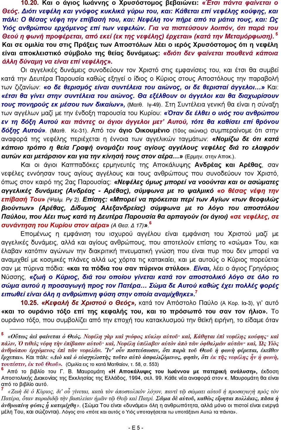 νεφελών. Για να πιστεύσουν λοιπόν, ότι παρά του Θεού η φωνή προφέρεται, από εκεί (εκ της νεφέλης) έρχεται» (κατά την Μεταμόρφωση).