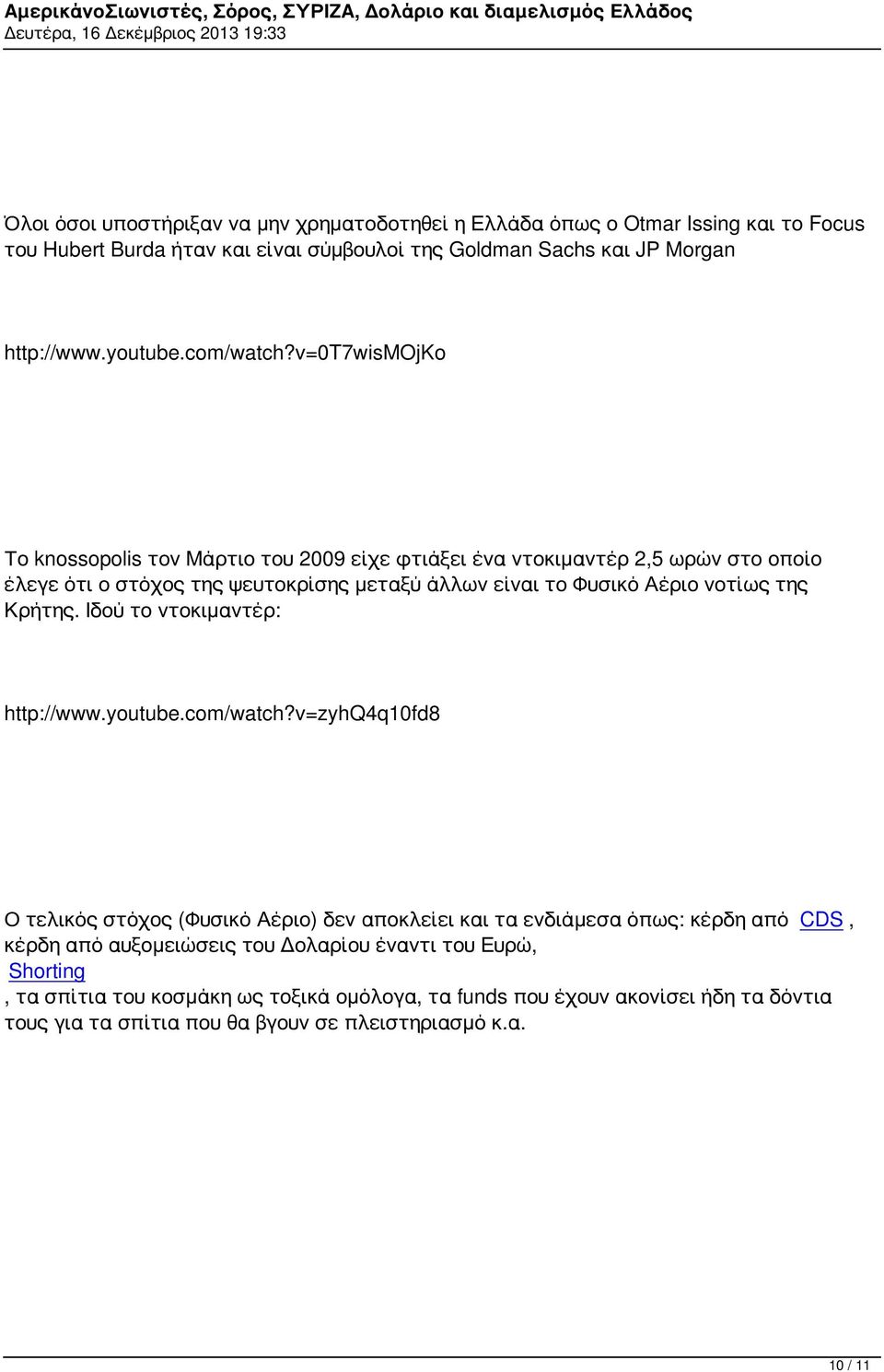 v=0t7wismojko Το knossopolis τον Μάρτιο του 2009 είχε φτιάξει ένα ντοκιμαντέρ 2,5 ωρών στο οποίο έλεγε ότι ο στόχος της ψευτοκρίσης μεταξύ άλλων είναι το Φυσικό Αέριο νοτίως της