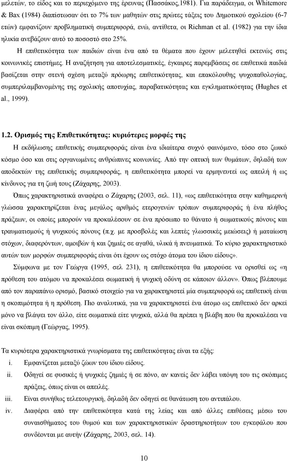 (1982) για την ίδια ηλικία ανεβάζουν αυτό το ποσοστό στο 25%. Η επιθετικότητα των παιδιών είναι ένα από τα θέματα που έχουν μελετηθεί εκτενώς στις κοινωνικές επιστήμες.