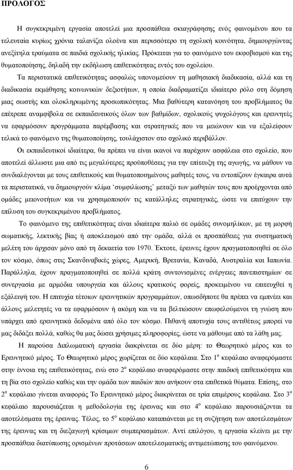 Τα περιστατικά επιθετικότητας ασφαλώς υπονομεύουν τη μαθησιακή διαδικασία, αλλά και τη διαδικασία εκμάθησης κοινωνικών δεξιοτήτων, η οποία διαδραματίζει ιδιαίτερο ρόλο στη δόμηση μιας σωστής και