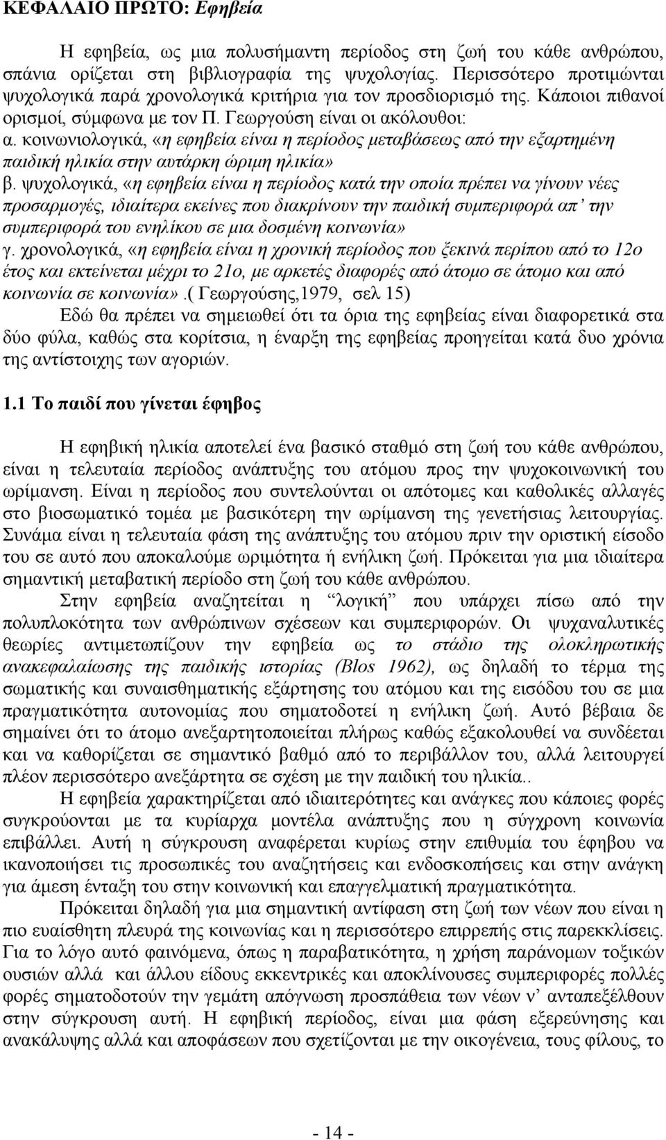 κοινωνιολογικά, «η εφηβεία είναι η περίοδος μεταβάσεως από την εξαρτημένη παιδική ηλικία στην αυτάρκη ώριμη ηλικία» β.