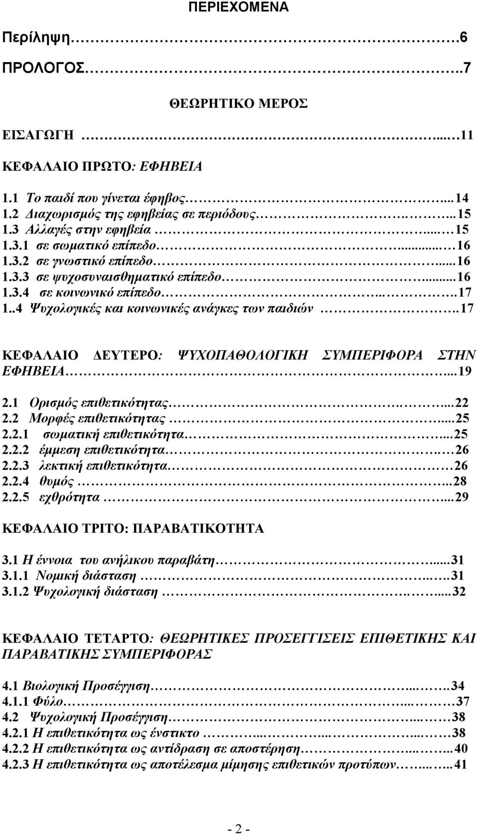 17 ΚΕΦΑΛΑΙΟ ΔΕΥΤΕΡΟ: ΨΥΧΟΠΑΘΟΛΟΓΙΚΗ ΣΥΜΠΕΡΙΦΟΡΑ ΣΤΗΝ ΕΦΗΒΕΙΑ...19 2.1 Ορισμός επιθετικότητας....22 2.2 Μορφές επιθετικότητας...25 2.2.1 σωματική επιθετικότητα...25 2.2.2 έμμεση επιθετικότητα. 26 2.2.3 λεκτική επιθετικότητα 26 2.