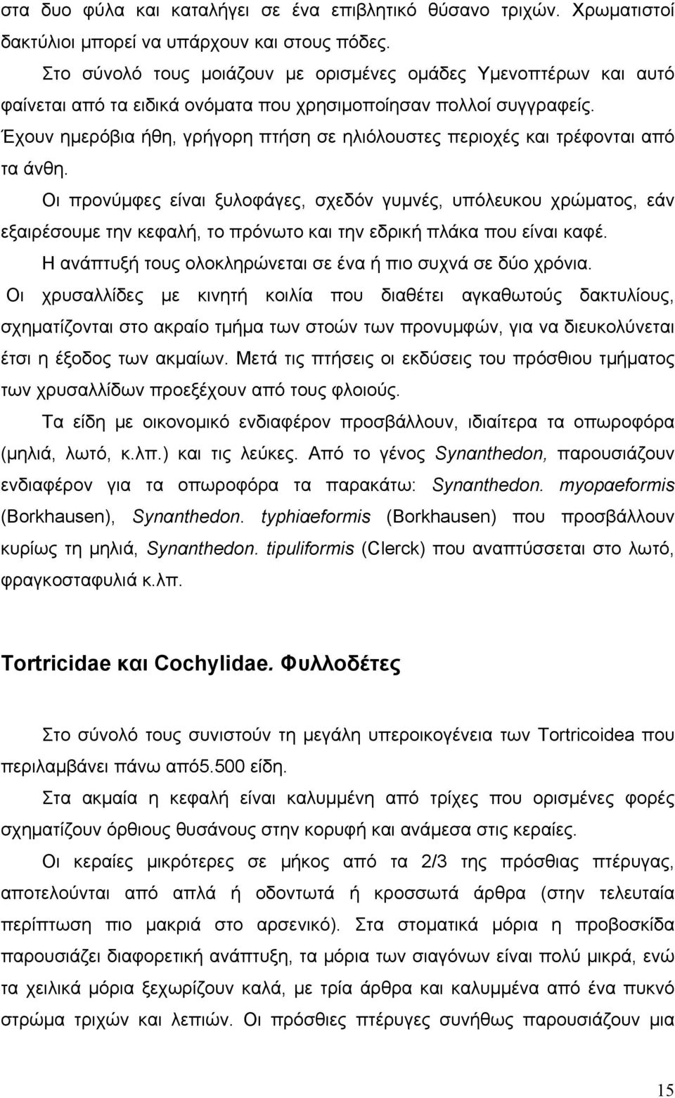 Έχουν ημερόβια ήθη, γρήγορη πτήση σε ηλιόλουστες περιοχές και τρέφονται από τα άνθη.