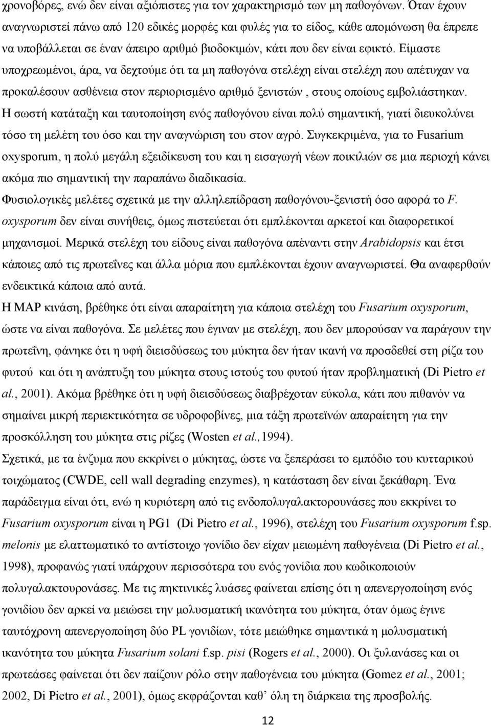 Είμαστε υποχρεωμένοι, άρα, να δεχτούμε ότι τα μη παθογόνα στελέχη είναι στελέχη που απέτυχαν να προκαλέσουν ασθένεια στον περιορισμένο αριθμό ξενιστών, στους οποίους εμβολιάστηκαν.