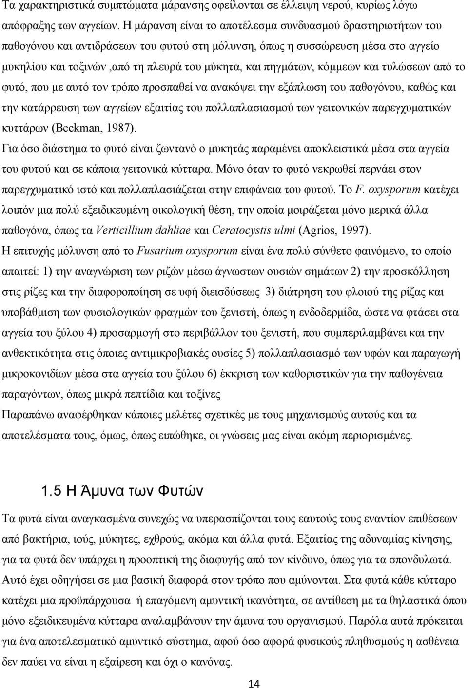 πηγμάτων, κόμμεων και τυλώσεων από το φυτό, που με αυτό τον τρόπο προσπαθεί να ανακόψει την εξάπλωση του παθογόνου, καθώς και την κατάρρευση των αγγείων εξαιτίας του πολλαπλασιασμού των γειτονικών