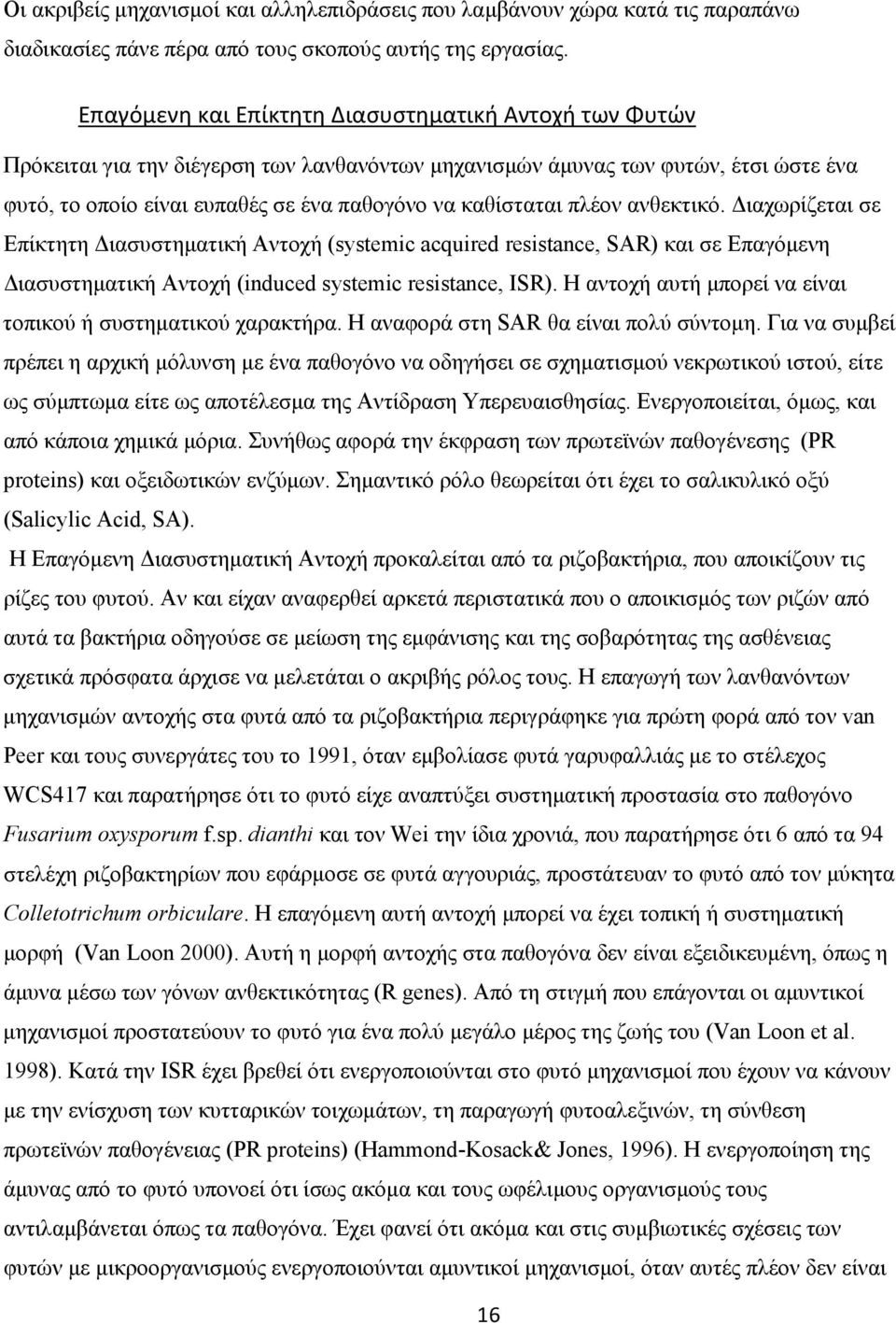 πλέον ανθεκτικό. Διαχωρίζεται σε Επίκτητη Διασυστηματική Αντοχή (systemic acquired resistance, SAR) και σε Επαγόμενη Διασυστηματική Αντοχή (induced systemic resistance, ISR).