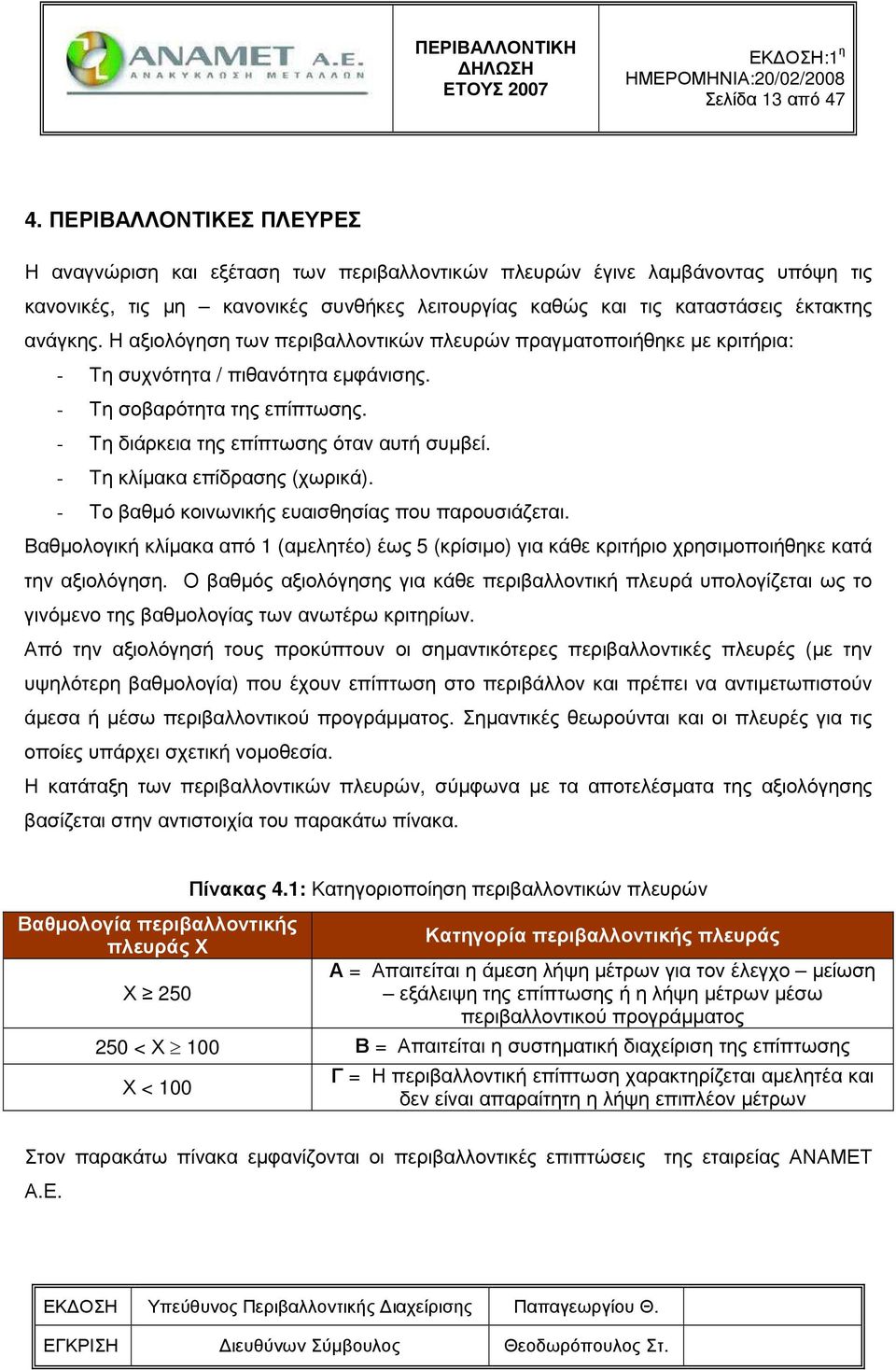 Η αξιολόγηση των περιβαλλοντικών πλευρών πραγµατοποιήθηκε µε κριτήρια: - Τη συχνότητα / πιθανότητα εµφάνισης. - Τη σοβαρότητα της επίπτωσης. - Τη διάρκεια της επίπτωσης όταν αυτή συµβεί.