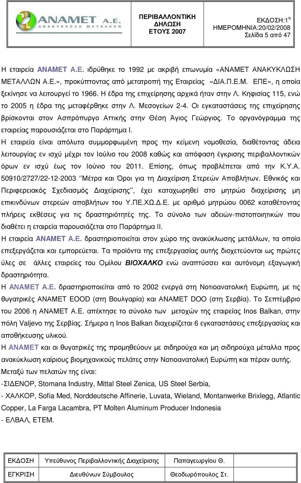 Οι εγκαταστάσεις της επιχείρησης βρίσκονται στον Ασπρόπυργο Αττικής στην Θέση Άγιος Γεώργιος. Το οργανόγραµµα της εταιρείας παρουσιάζεται στο Παράρτηµα Ι.