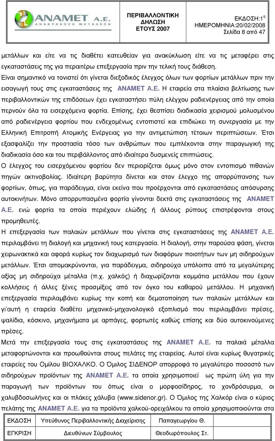 Επίσης, έχει θεσπίσει διαδικασία χειρισµού µολυσµένου από ραδιενέργεια φορτίου που ενδεχοµένως εντοπιστεί και επιδιώκει τη συνεργασία µε την Ελληνική Επιτροπή Ατοµικής Ενέργειας για την αντιµετώπιση