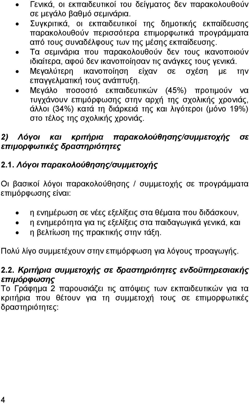 Τα σεµινάρια που παρακολουθούν δεν τους ικανοποιούν ιδιαίτερα, αφού δεν ικανοποίησαν τις ανάγκες τους γενικά. Μεγαλύτερη ικανοποίηση είχαν σε σχέση µε την επαγγελµατική τους ανάπτυξη.