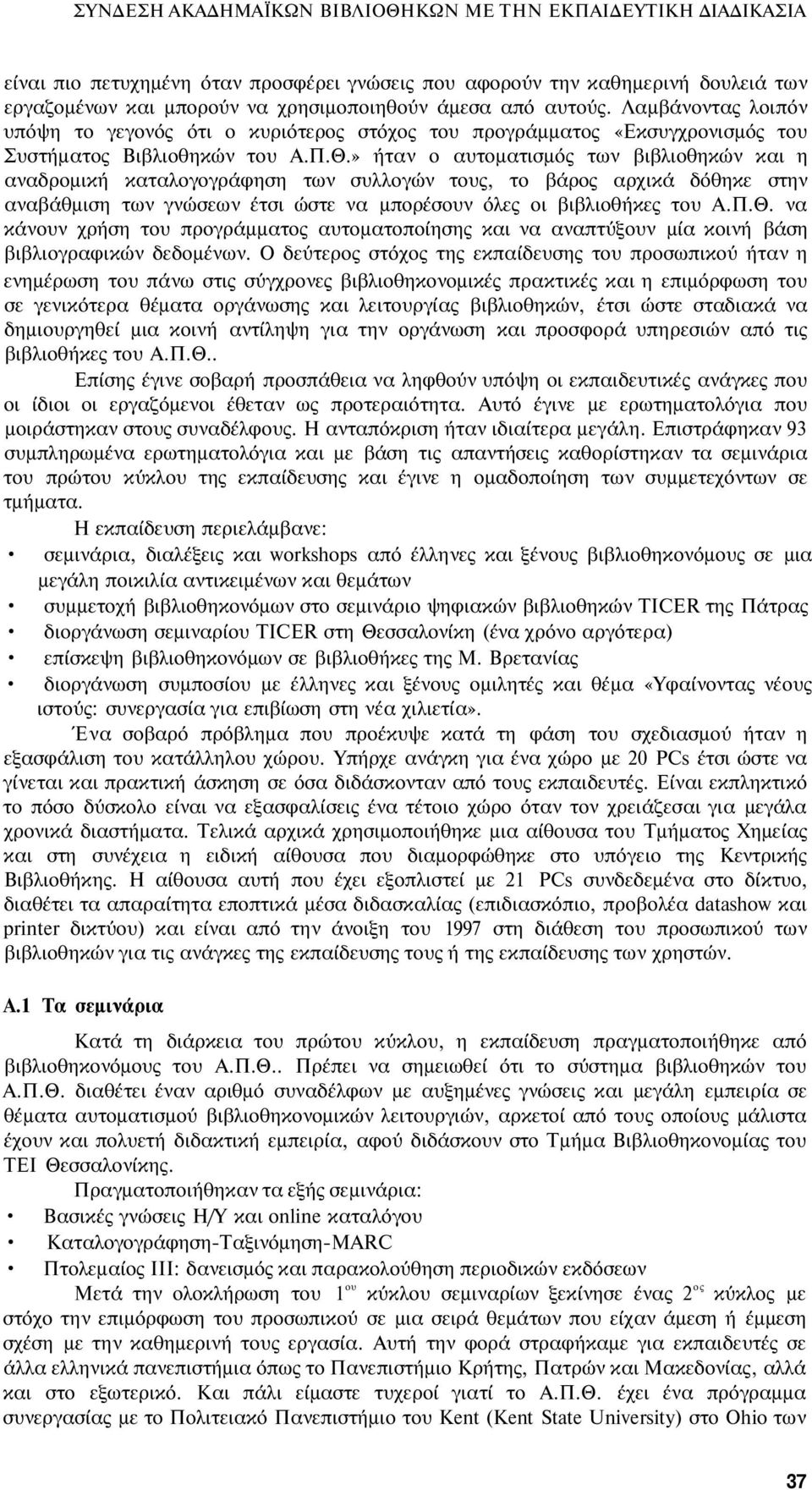 » ήταν ο αυτοματισμός των βιβλιοθηκών και η αναδρομική καταλογογράφηση των συλλογών τους, το βάρος αρχικά δόθηκε στην αναβάθμιση των γνώσεων έτσι ώστε να μπορέσουν όλες οι βιβλιοθήκες του Α.Π.Θ.