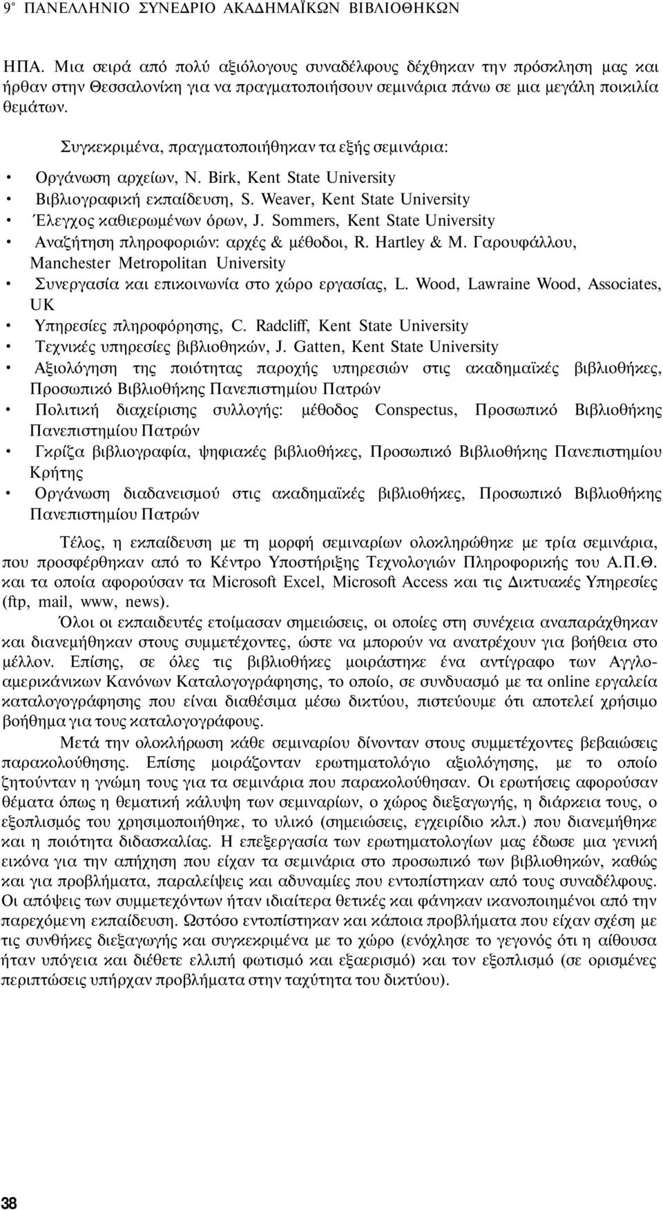 Συγκεκριμένα, πραγματοποιήθηκαν τα εξής σεμινάρια: Οργάνωση αρχείων, Ν. Birk, Kent State University Βιβλιογραφική εκπαίδευση, S. Weaver, Kent State University Έλεγχος καθιερωμένων όρων, J.