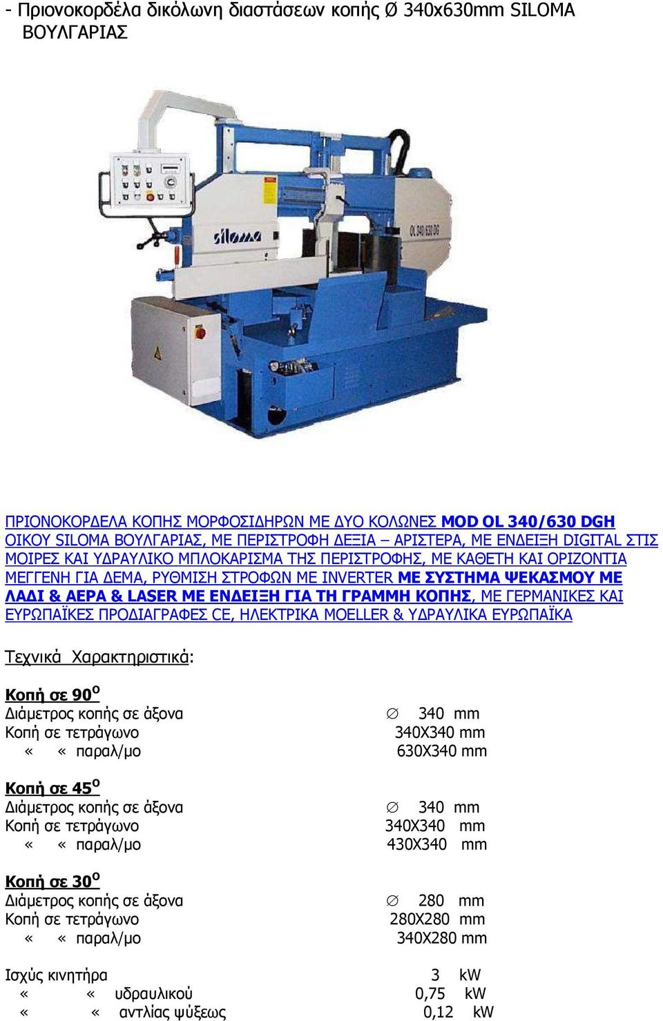 ΓΡΑΜΜΗ ΚΟΠΗΣ, ΜΕ ΓΕΡΜΑΝΙΚΕΣ ΚΑΙ ΕΥΡΩΠΑΪΚΕΣ ΠΡΟ ΙΑΓΡΑΦΕΣ CE, ΗΛΕΚΤΡΙΚΑ MOELLER & Υ ΡΑΥΛΙΚΑ ΕΥΡΩΠΑΪΚΑ Τεχνικά Χαρακτηριστικά: Κοπή σε 90 Ο ιάµετρος κοπής σε άξονα 340 mm Κοπή σε τετράγωνο 340Χ340 mm