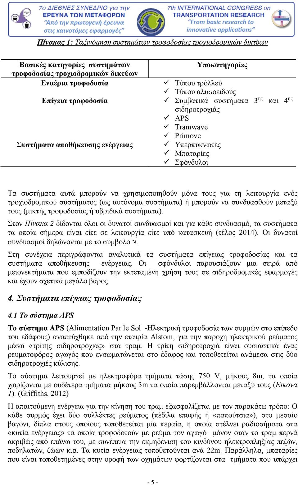 χρησιμοποιηθούν μόνα τους για τη λειτουργία ενός τροχιοδρομικού συστήματος (ως αυτόνομα συστήματα) ή μπορούν να συνδυασθούν μεταξύ τους (μικτής τροφοδοσίας ή υβριδικά συστήματα).