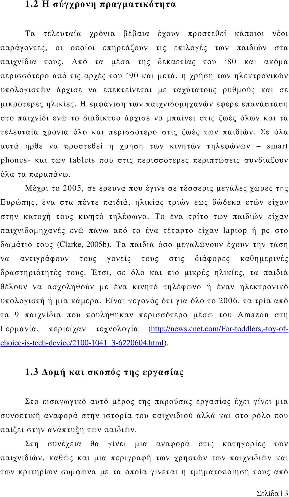 Η εµφάνιση των παιχνιδοµηχανών έφερε επανάσταση στο παιχνίδι ενώ το διαδίκτυο άρχισε να µπαίνει στις ζωές όλων και τα τελευταία χρόνια όλο και περισσότερο στις ζωές των παιδιών.