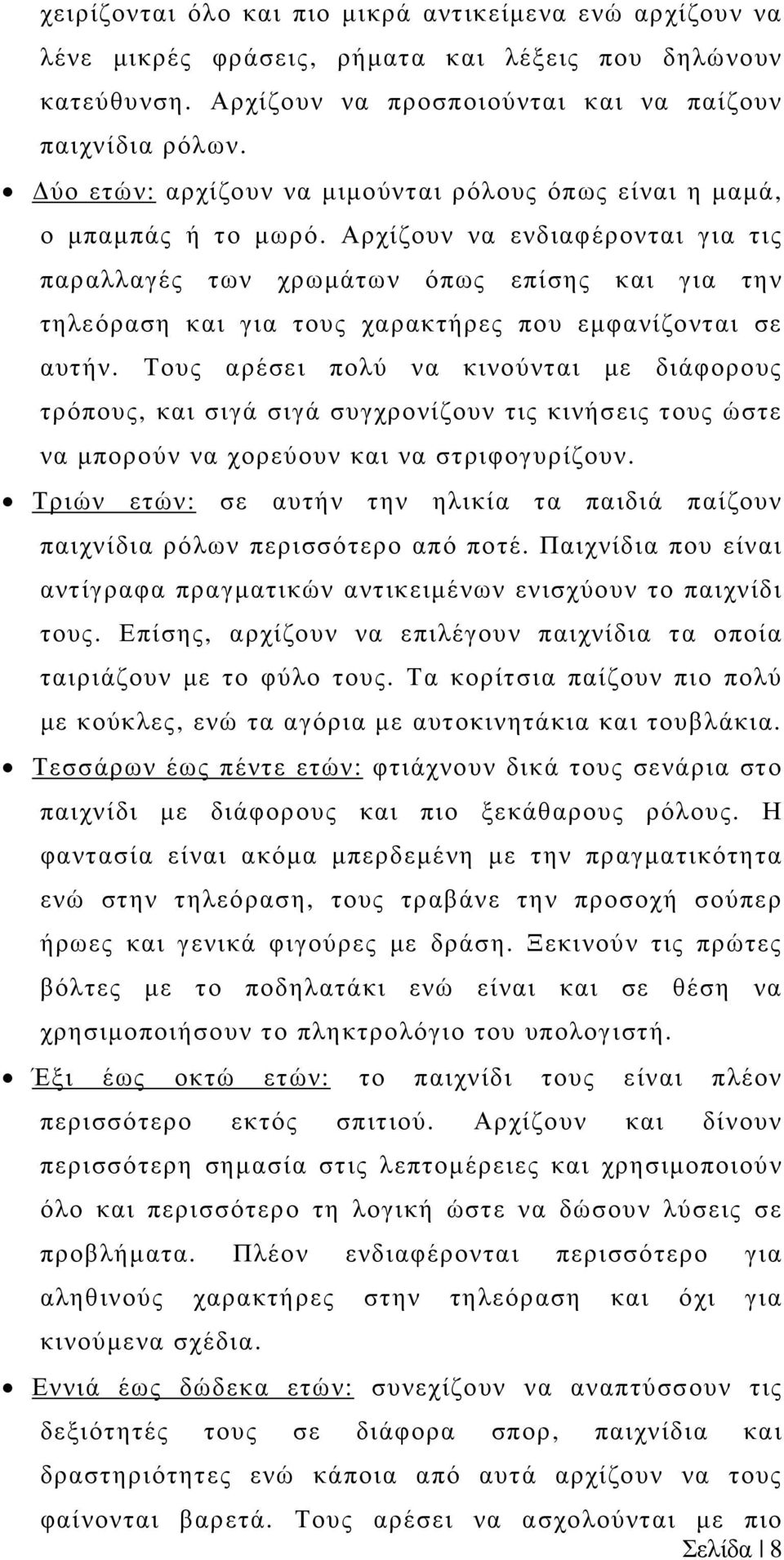 Αρχίζουν να ενδιαφέρονται για τις παραλλαγές των χρωµάτων όπως επίσης και για την τηλεόραση και για τους χαρακτήρες που εµφανίζονται σε αυτήν.