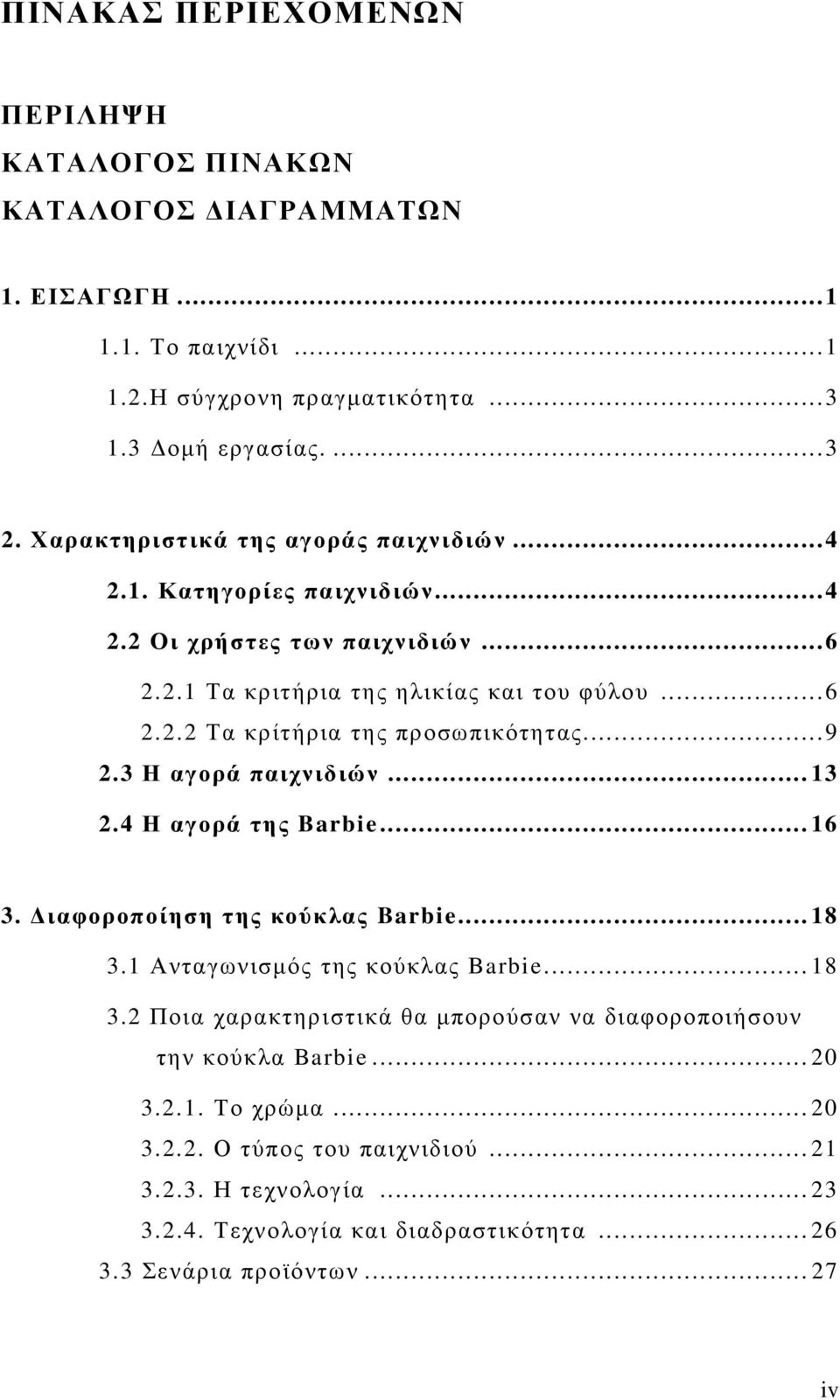 .. 9 2.3 Η αγορά παιχνιδιών... 13 2.4 Η αγορά της Barbie... 16 3. ιαφοροποίηση της κούκλας Barbie... 18 3.1 Ανταγωνισµός της κούκλας Barbie... 18 3.2 Ποια χαρακτηριστικά θα µπορούσαν να διαφοροποιήσουν την κούκλα Barbie.