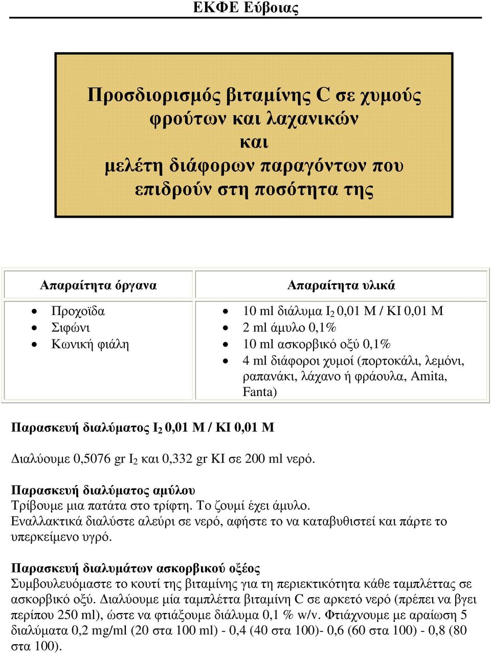 Μ ιαλύουµε 0,5076 gr I 2 και 0,332 gr KI σε 200 ml νερό. Παρασκευή διαλύµατος αµύλου Τρίβουµε µια πατάτα στο τρίφτη. Το ζουµί έχει άµυλο.