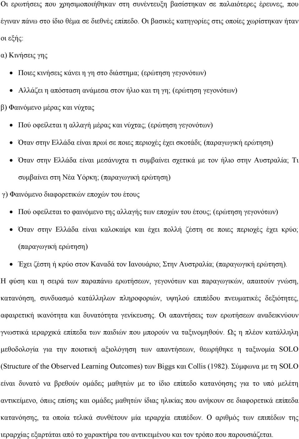 γεγονότων) β) Φαινόμενο μέρας και νύχτας Πού οφείλεται η αλλαγή μέρας και νύχτας; (ερώτηση γεγονότων) Όταν στην Ελλάδα είναι πρωί σε ποιες περιοχές έχει σκοτάδι; (παραγωγική ερώτηση) Όταν στην Ελλάδα