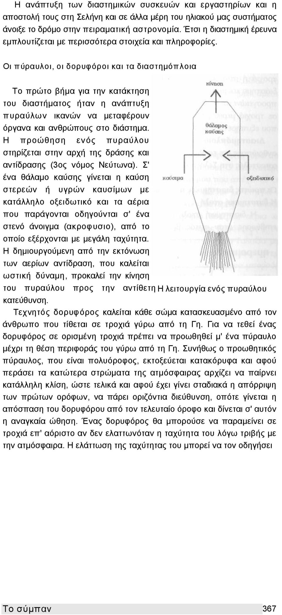 Οι πύραυλοι, οι δορυφόροι και τα διαστημόπλοια Το πρώτο βήμα για την κατάκτηση του διαστήματος ήταν η ανάπτυξη πυραύλων ικανών να μεταφέρουν όργανα και ανθρώπους στο διάστημα.