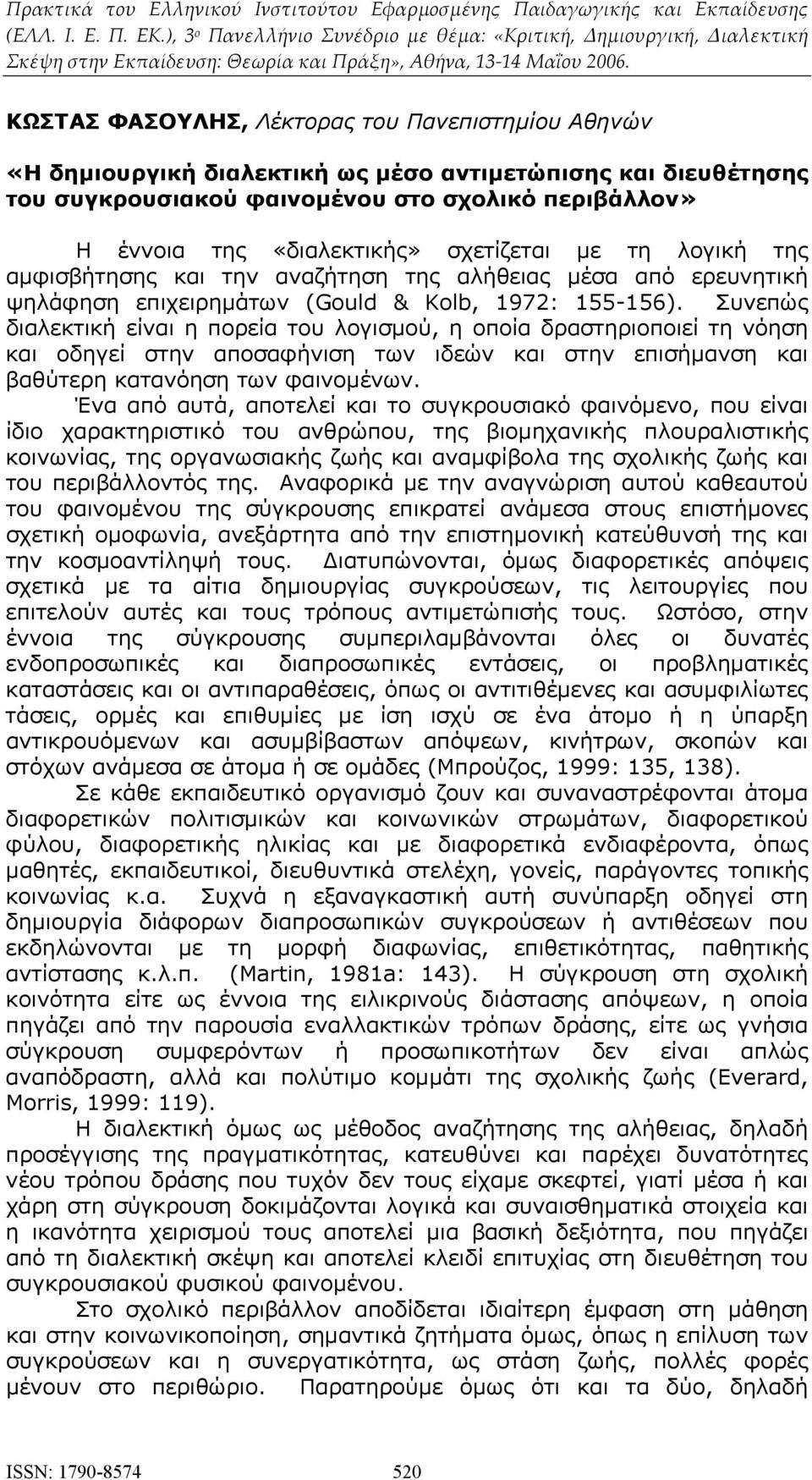 Συνεπώς διαλεκτική είναι η πορεία του λογισμού, η οποία δραστηριοποιεί τη νόηση και οδηγεί στην αποσαφήνιση των ιδεών και στην επισήμανση και βαθύτερη κατανόηση των φαινομένων.