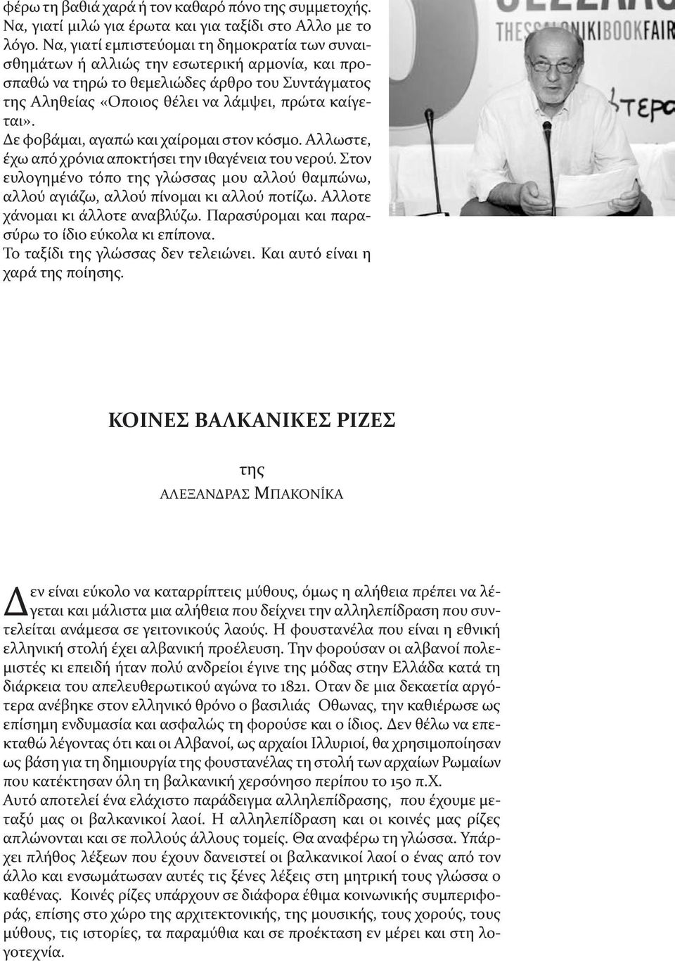 Δε φοβάμαι, αγαπώ και χαίρομαι στον κόσμο. Αλλωστε, έχω από χρόνια αποκτήσει την ιθαγένεια του νερού. Στον ευλογημένο τόπο της γλώσσας μου αλλού θαμπώνω, αλλού αγιάζω, αλλού πίνομαι κι αλλού ποτίζω.