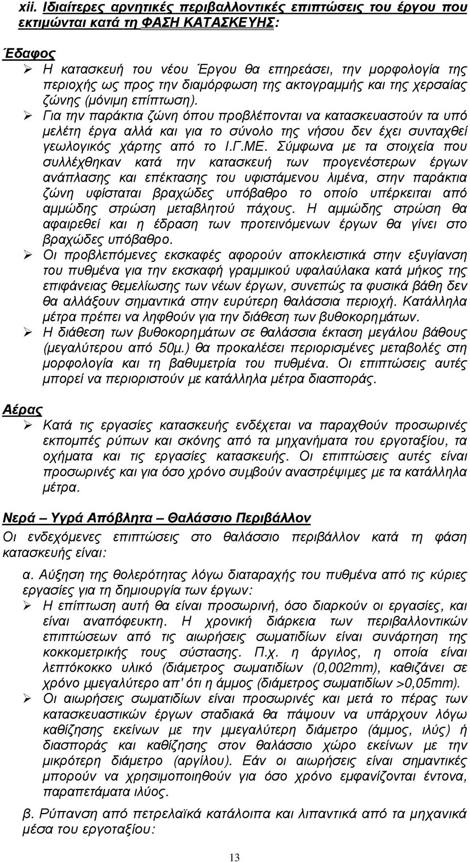 Για την παράκτια ζώνη όπου προβλέπονται να κατασκευαστούν τα υπό µελέτη έργα αλλά και για το σύνολο της νήσου δεν έχει συνταχθεί γεωλογικός χάρτης από το Ι.Γ.ΜΕ.