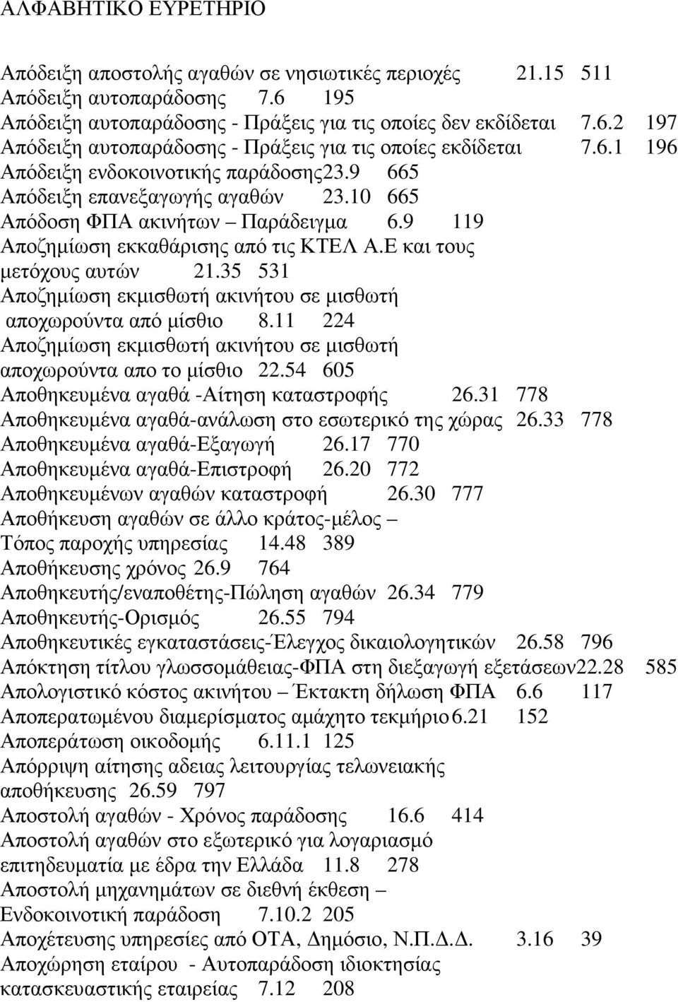 35 531 Αποζηµίωση εκµισθωτή ακινήτου σε µισθωτή αποχωρούντα από µίσθιο 8.11 224 Αποζηµίωση εκµισθωτή ακινήτου σε µισθωτή αποχωρούντα απο το µίσθιο 22.54 605 Αποθηκευµένα αγαθά -Αίτηση καταστροφής 26.