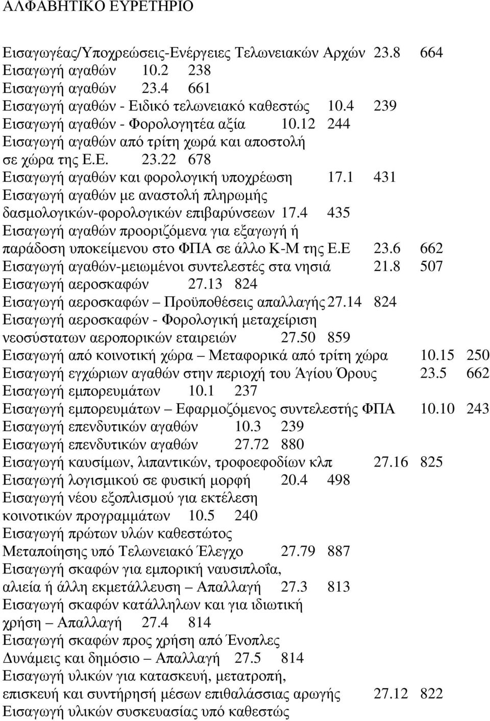 1 431 Εισαγωγή αγαθών µε αναστολή πληρωµής δασµολογικών-φορολογικών επιβαρύνσεων 17.4 435 Εισαγωγή αγαθών προοριζόµενα για εξαγωγή ή παράδοση υποκείµενου στο ΦΠΑ σε άλλο Κ-Μ της Ε.Ε 23.