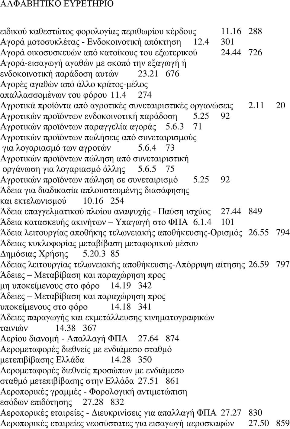 4 274 Αγροτικά προϊόντα από αγροτικές συνεταιριστικές οργανώσεις 2.11 20 Αγροτικών προϊόντων ενδοκοινοτική παράδοση 5.25 92 Αγροτικών προϊόντων παραγγελία αγοράς 5.6.