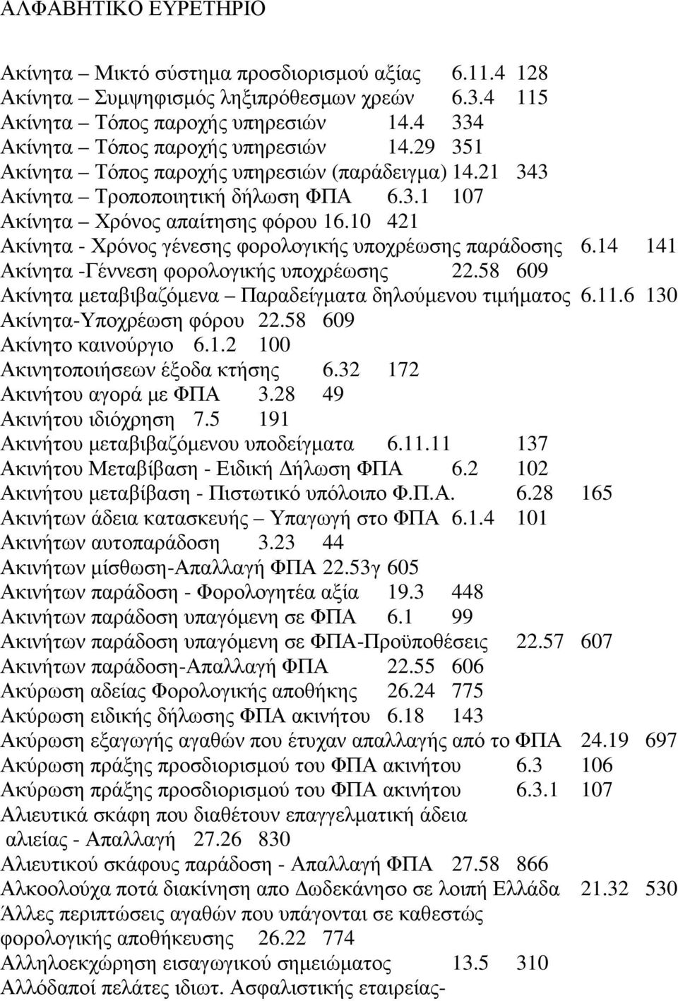 10 421 Ακίνητα - Χρόνος γένεσης φορολογικής υποχρέωσης παράδοσης 6.14 141 Ακίνητα -Γέννεση φορολογικής υποχρέωσης 22.58 609 Ακίνητα µεταβιβαζόµενα Παραδείγµατα δηλούµενου τιµήµατος 6.11.