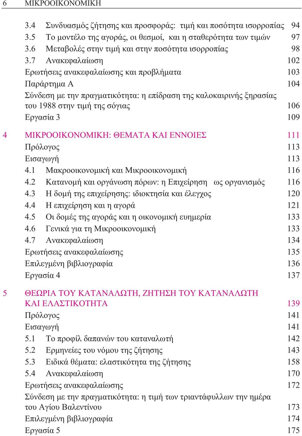 7 Ανακεφαλαίωση 102 Ερωτήσεις ανακεφαλαίωσης και προβλήµατα 103 Παράρτηµα Α 104 Σύνδεση µε την πραγµατικότητα: η επίδραση της καλοκαιρινής ξηρασίας του 1988 στην τιµή της σόγιας 106 Εργασία 3 109 4