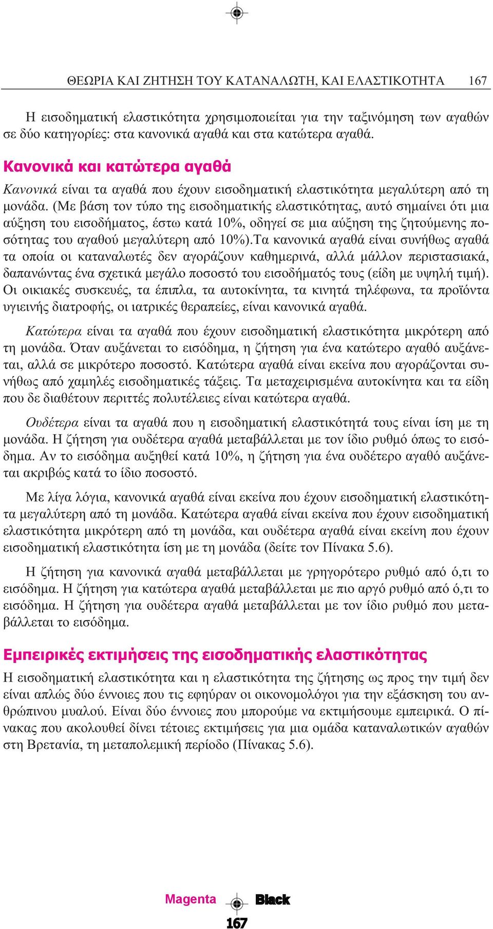 (Με βάση τον τύπο της εισοδηµατικής ελαστικότητας, αυτό σηµαίνει ότι µια αύξηση του εισοδήµατος, έστω κατά 10%, οδηγεί σε µια αύξηση της ζητούµενης ποσότητας του αγαθού µεγαλύτερη από 10%).