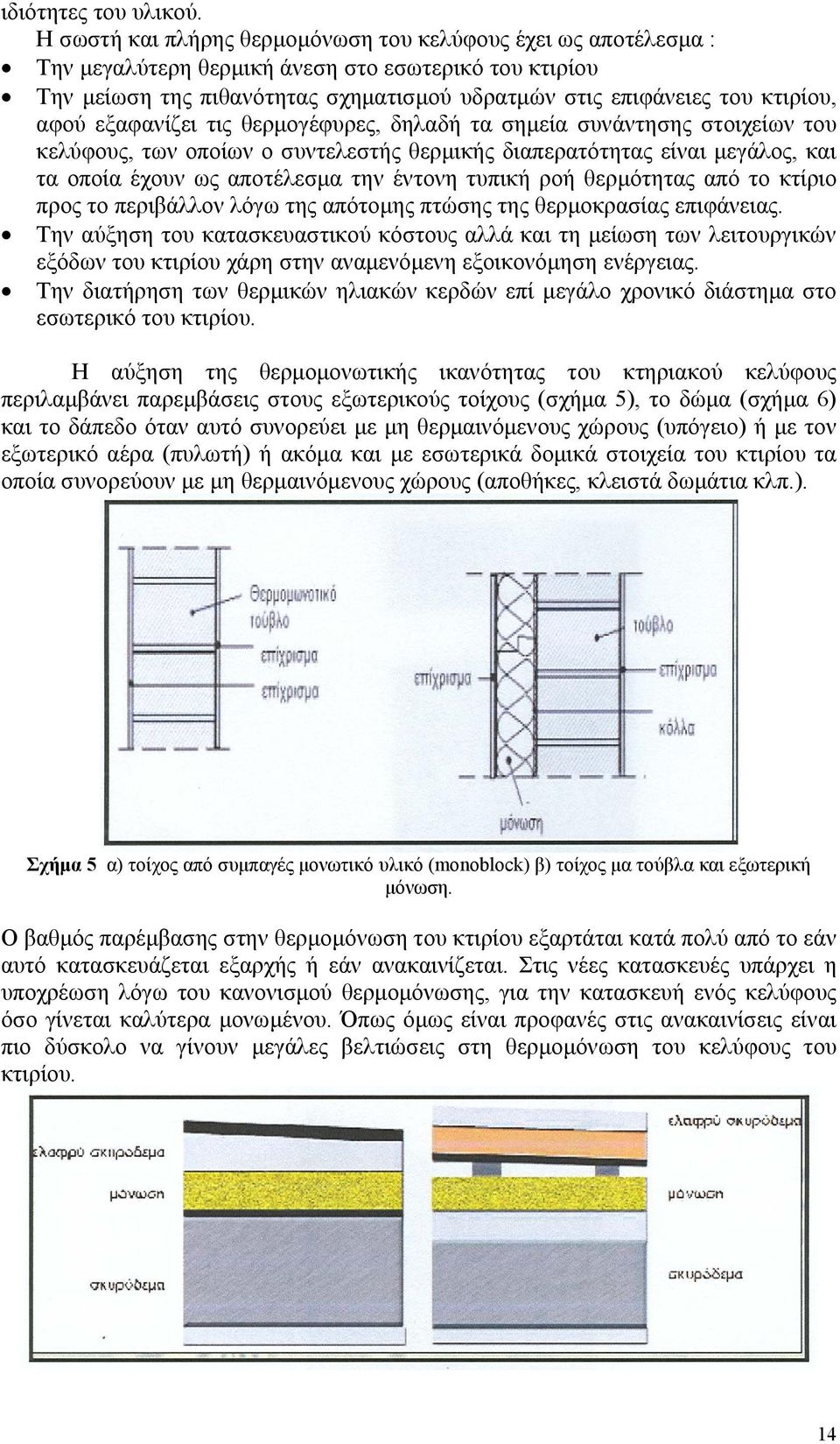 αφού εξαφανίζει τις θερμογέφυρες, δηλαδή τα σημεία συνάντησης στοιχείων του κελύφους, των οποίων ο συντελεστής θερμικής διαπερατότητας είναι μεγάλος, και τα οποία έχουν ως αποτέλεσμα την έντονη