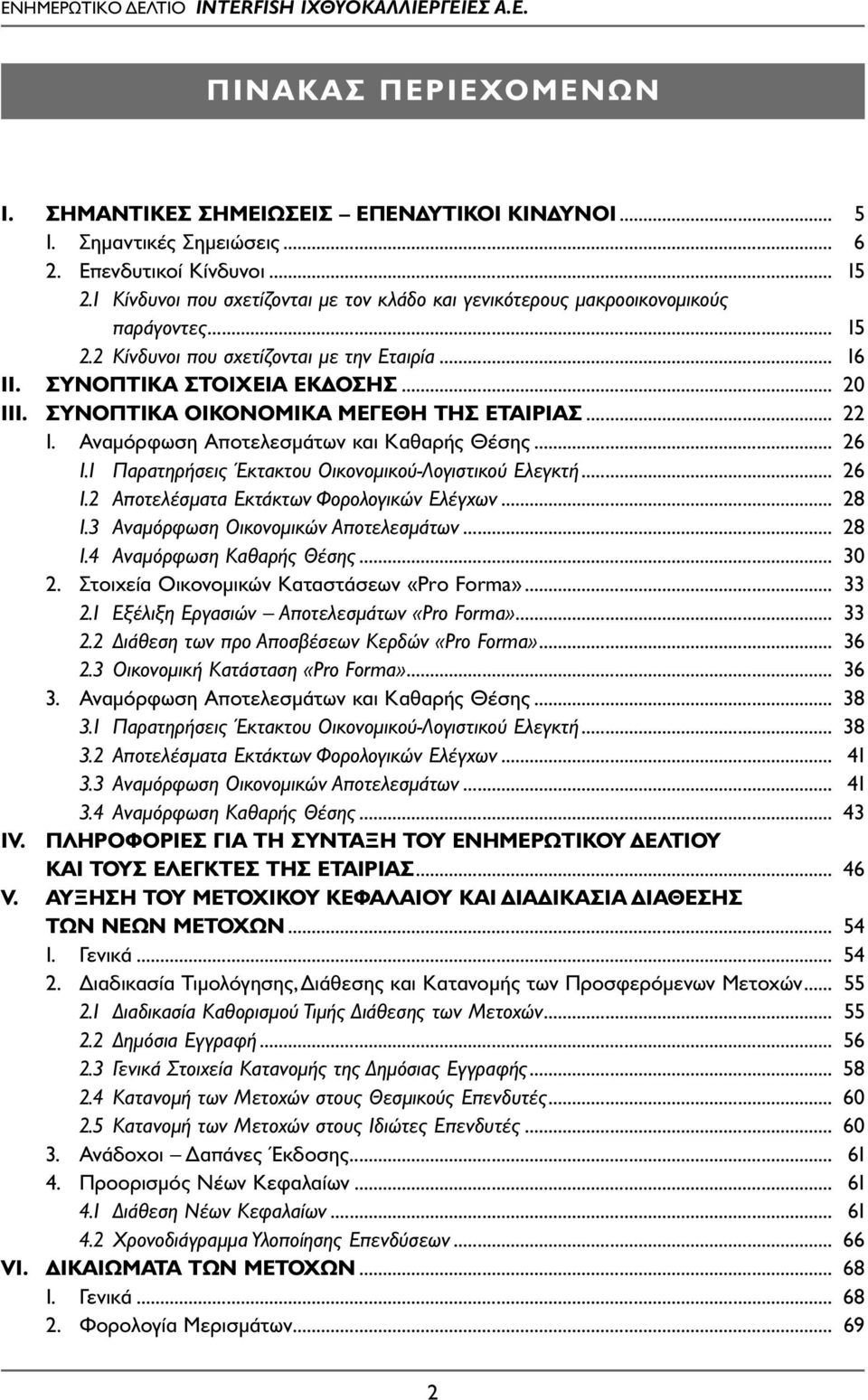 ΣΥΝΟΠΤΙΚΑ ΟΙΚΟΝΟΜΙΚΑ ΜΕΓΕΘΗ ΤΗΣ ΕΤΑΙΡΙΑΣ... 22 1. Αναµόρφωση Αποτελεσµάτων και Καθαρής Θέσης... 26 1.1 Παρατηρήσεις Έκτακτου Οικονοµικού-Λογιστικού Ελεγκτή... 26 1.2 Αποτελέσµατα Εκτάκτων Φορολογικών Ελέγχων.