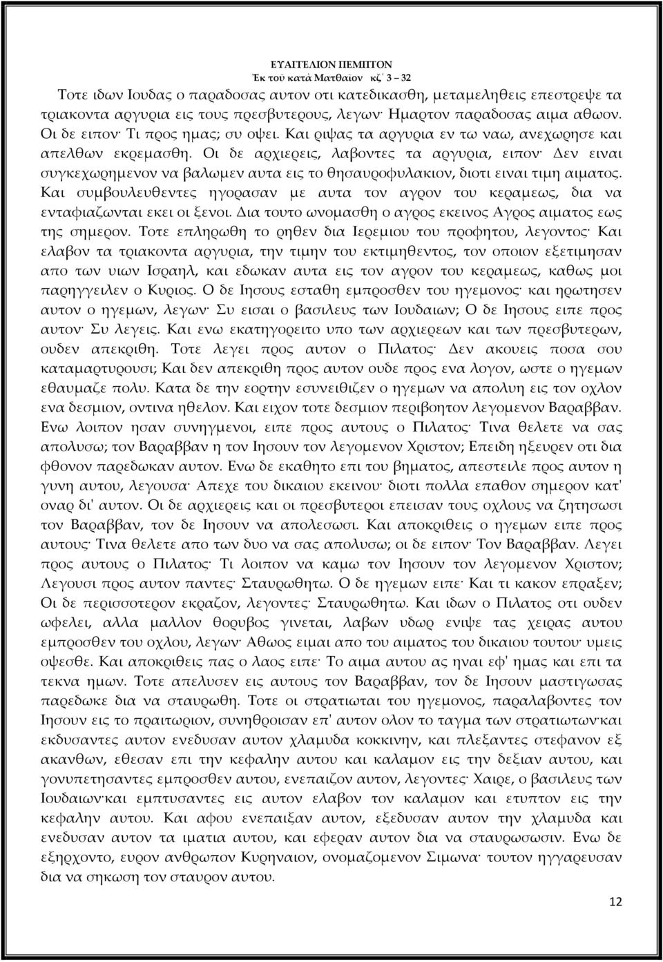 Οι δε αρχιερεις, λαβοντες τα αργυρια, ειπον Δεν ειναι συγκεχωρημενον να βαλωμεν αυτα εις το θησαυροφυλακιον, διοτι ειναι τιμη αιματος.