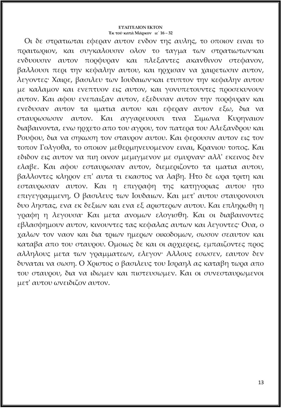 αυτον, και γονυπετουντες προσεκυνουν αυτον. Και αφου ενεπαιξαν αυτον, εξεδυσαν αυτον την πορφυραν και ενεδυσαν αυτον τα ιματια αυτου και εφεραν αυτον εξω, δια να σταυρωσωσιν αυτον.