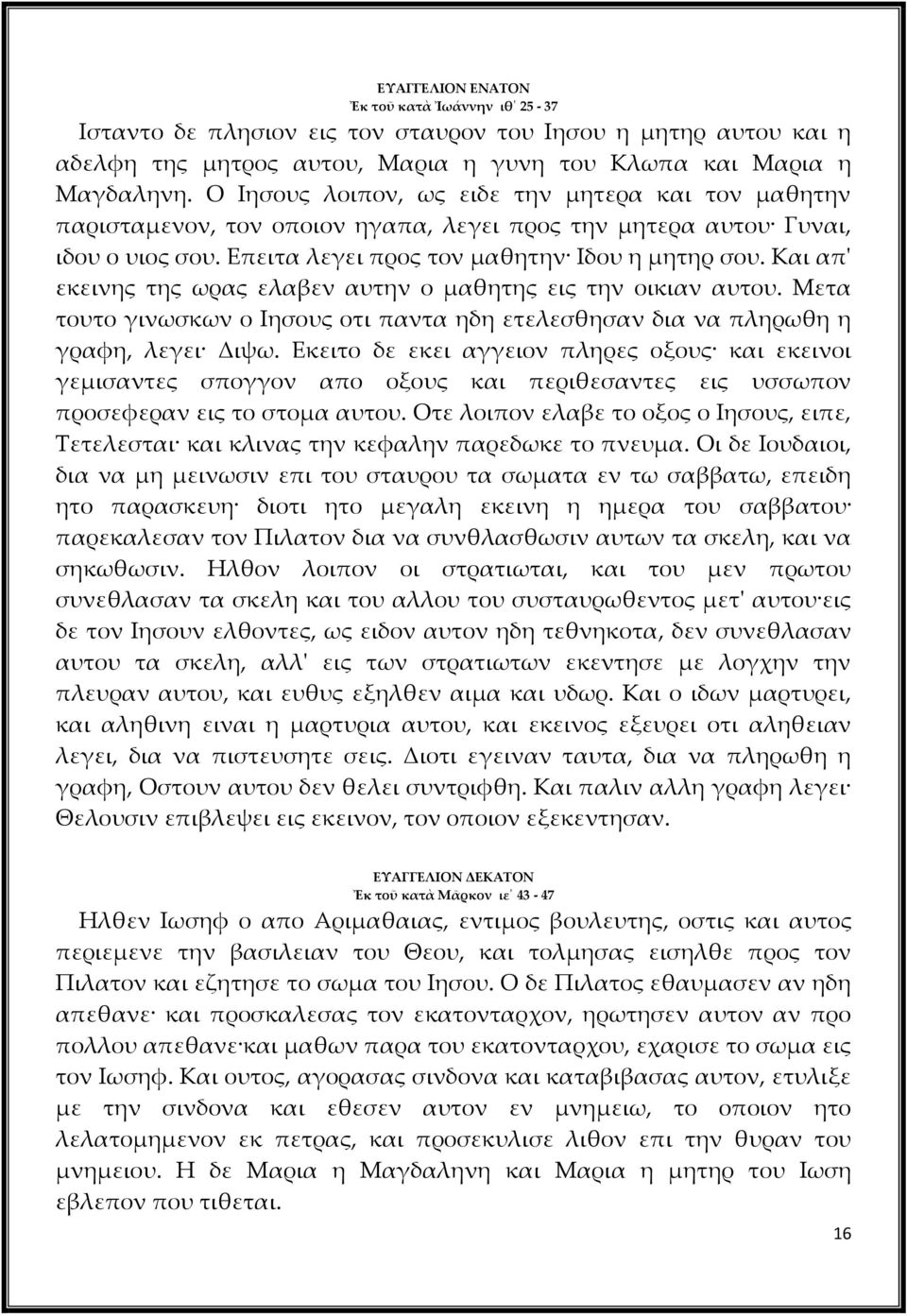 Και απ' εκεινης της ωρας ελαβεν αυτην ο μαθητης εις την οικιαν αυτου. Μετα τουτο γινωσκων ο Ιησους οτι παντα ηδη ετελεσθησαν δια να πληρωθη η γραφη, λεγει Διψω.