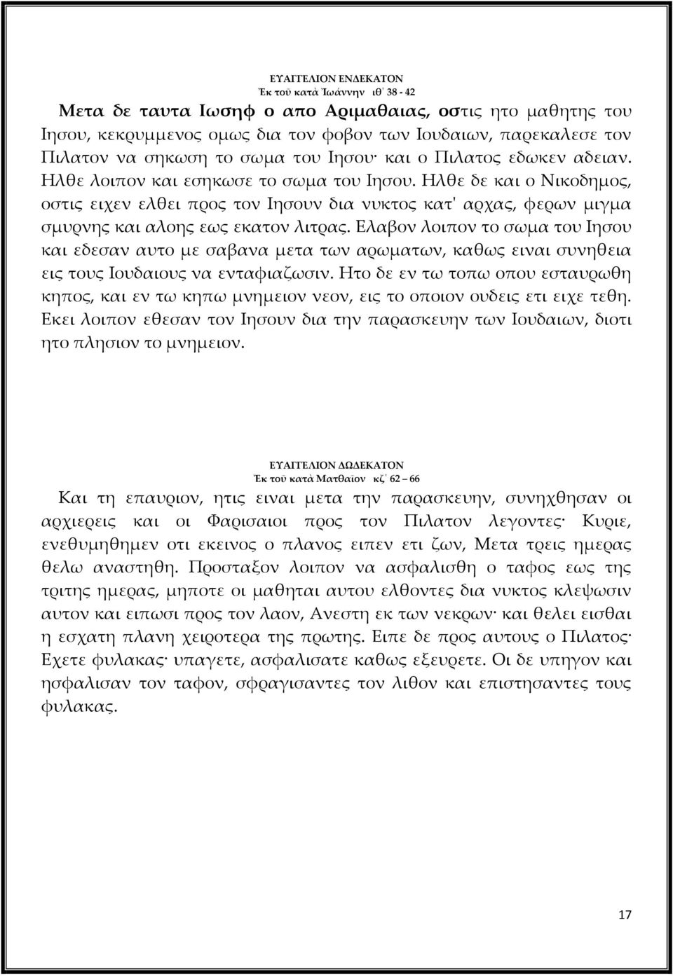 Ηλθε δε και ο Νικοδημος, οστις ειχεν ελθει προς τον Ιησουν δια νυκτος κατ' αρχας, φερων μιγμα σμυρνης και αλοης εως εκατον λιτρας.