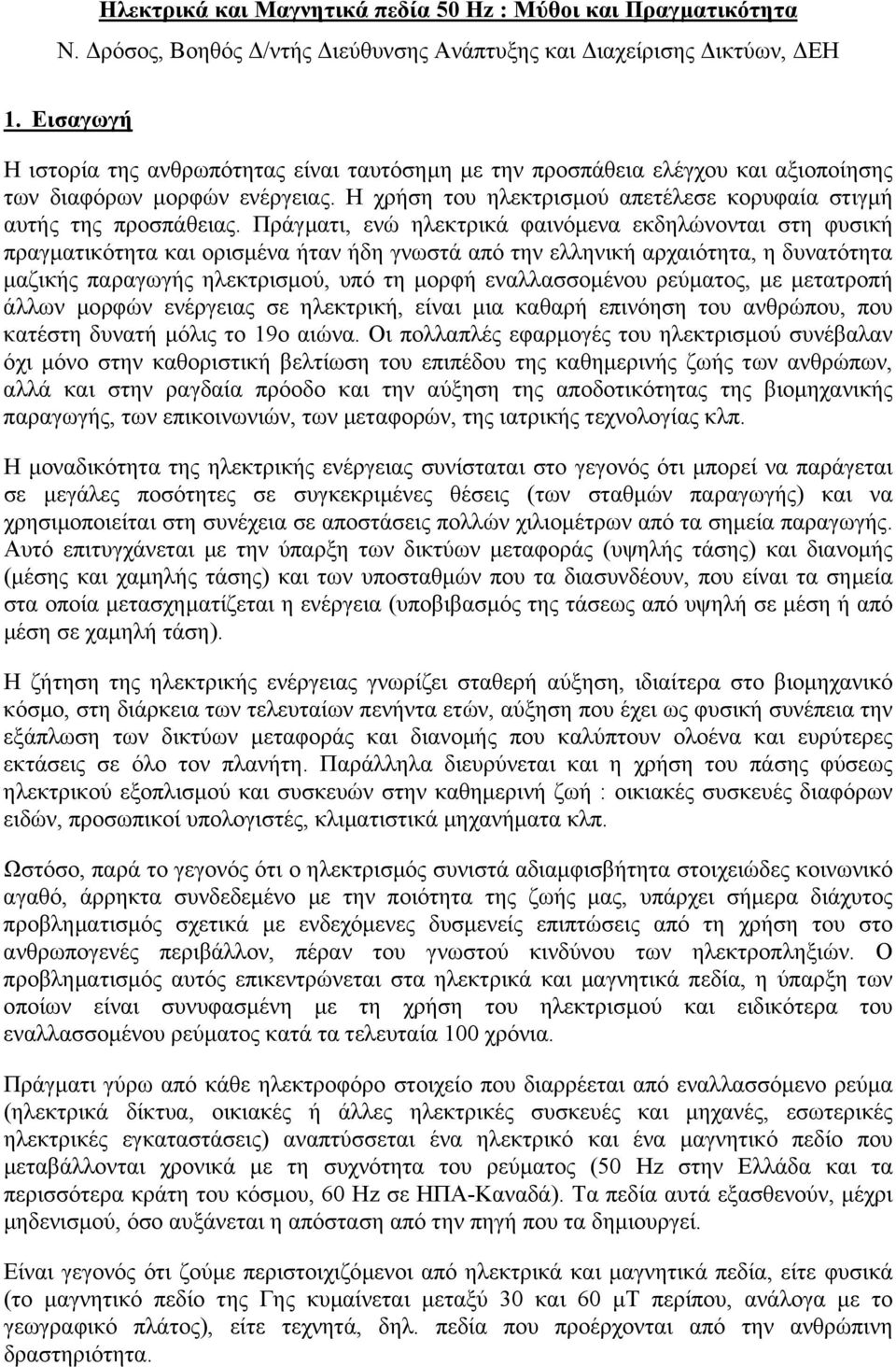 Πράγµατι, ενώ ηλεκτρικά φαινόµενα εκδηλώνονται στη φυσική πραγµατικότητα και ορισµένα ήταν ήδη γνωστά από την ελληνική αρχαιότητα, η δυνατότητα µαζικής παραγωγής ηλεκτρισµού, υπό τη µορφή