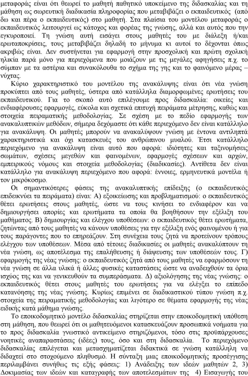 Τη γνώση αυτή εισάγει στους μαθητές του με διάλεξη ή/και ερωταποκρίσεις, τους μεταβιβάζει δηλαδή το μήνυμα κι αυτοί το δέχονται όπως ακριβώς είναι.