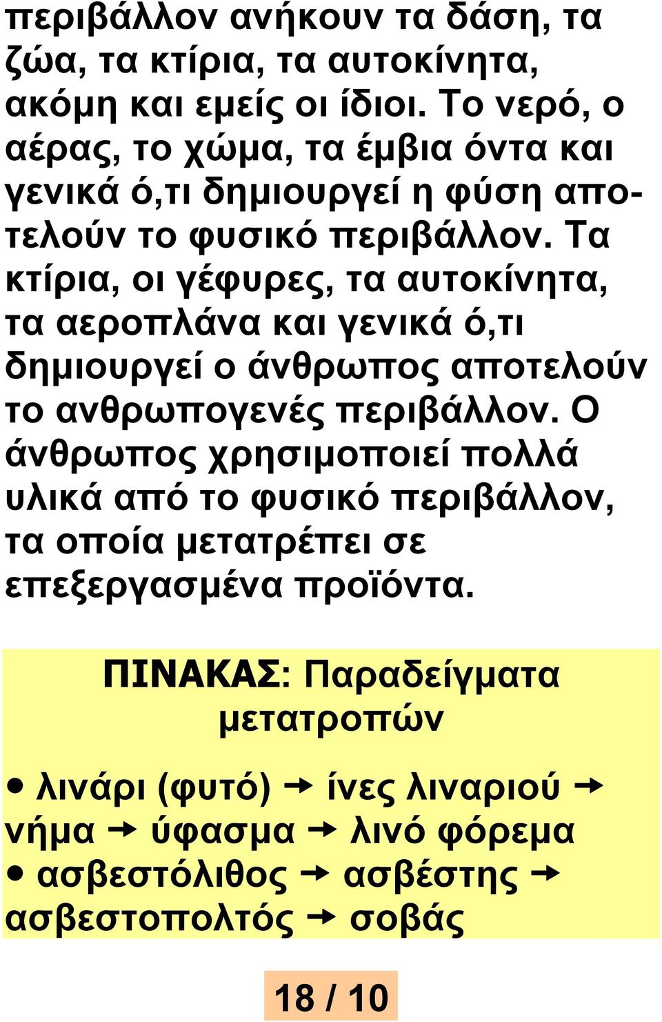 Τα κτίρια, οι γέφυρες, τα αυτοκίνητα, τα αεροπλάνα και γενικά ό,τι δημιουργεί ο άνθρωπος αποτελούν το ανθρωπογενές περιβάλλον.